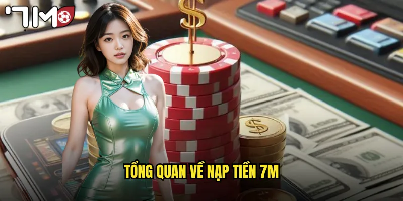 Tổng quan về nạp tiền 7m