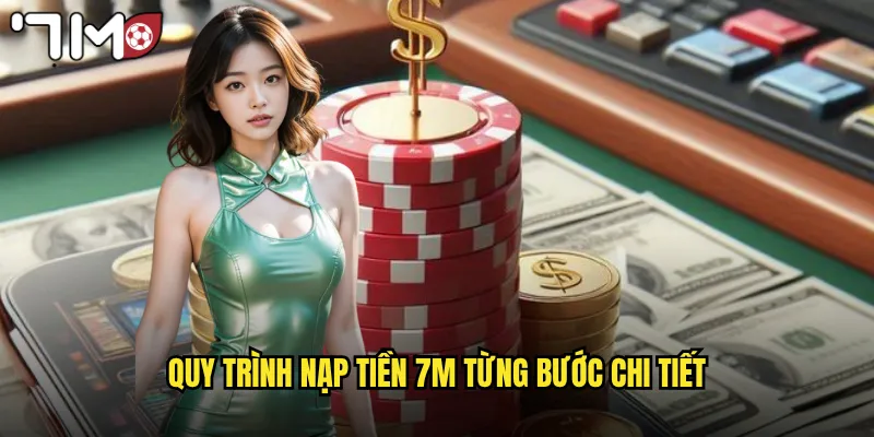 Quy trình nạp tiền 7m từng bước chi tiết