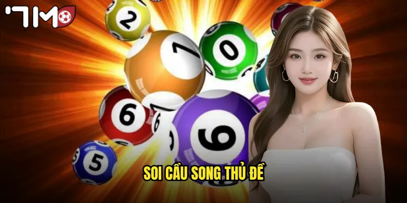 Soi Cầu Song Thủ Đề 7m Nuôi Số Chuẩn Ăn Đậm Liên Tiếp 9 soi cầu song thủ đề