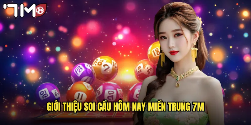 Giới thiệu soi cầu hôm nay miền Trung 7m
